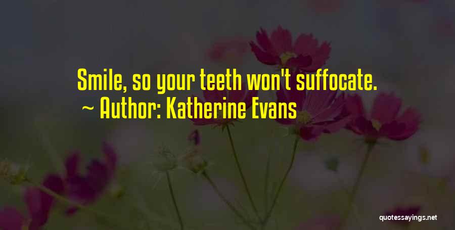 Katherine Evans Quotes: Smile, So Your Teeth Won't Suffocate.