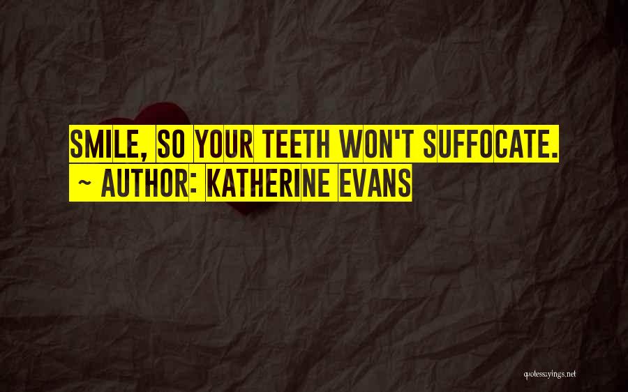 Katherine Evans Quotes: Smile, So Your Teeth Won't Suffocate.