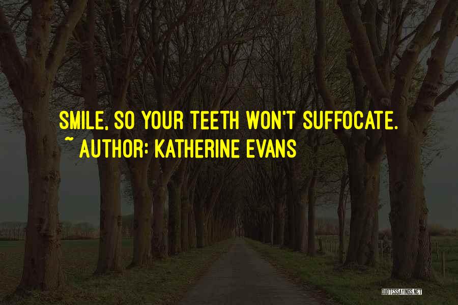 Katherine Evans Quotes: Smile, So Your Teeth Won't Suffocate.