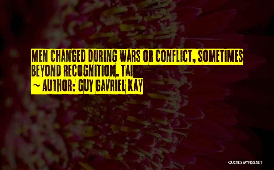 Guy Gavriel Kay Quotes: Men Changed During Wars Or Conflict, Sometimes Beyond Recognition. Tai
