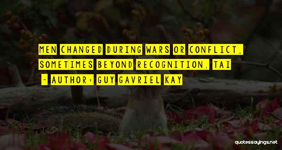 Guy Gavriel Kay Quotes: Men Changed During Wars Or Conflict, Sometimes Beyond Recognition. Tai