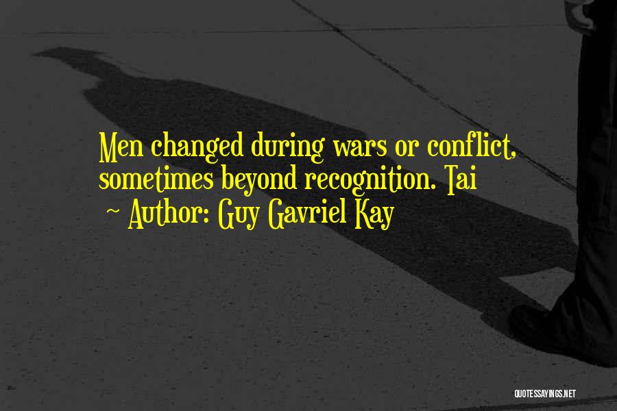 Guy Gavriel Kay Quotes: Men Changed During Wars Or Conflict, Sometimes Beyond Recognition. Tai