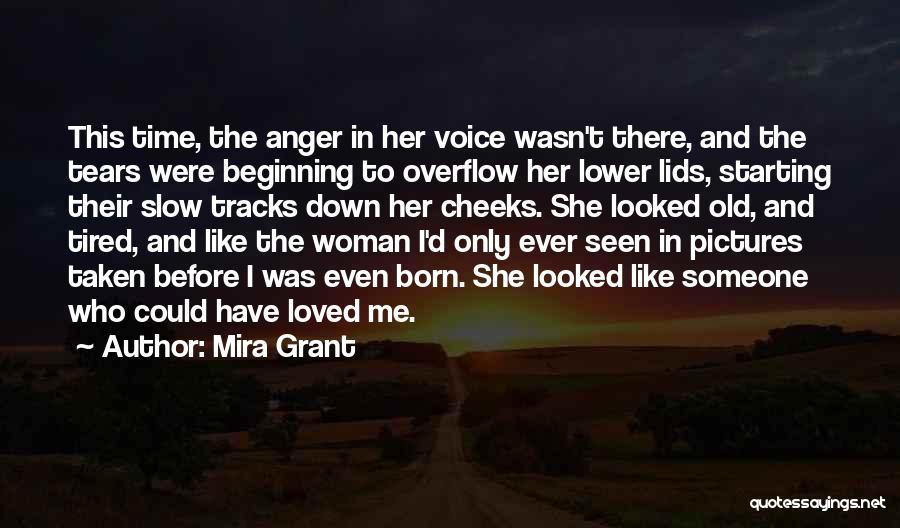 Mira Grant Quotes: This Time, The Anger In Her Voice Wasn't There, And The Tears Were Beginning To Overflow Her Lower Lids, Starting