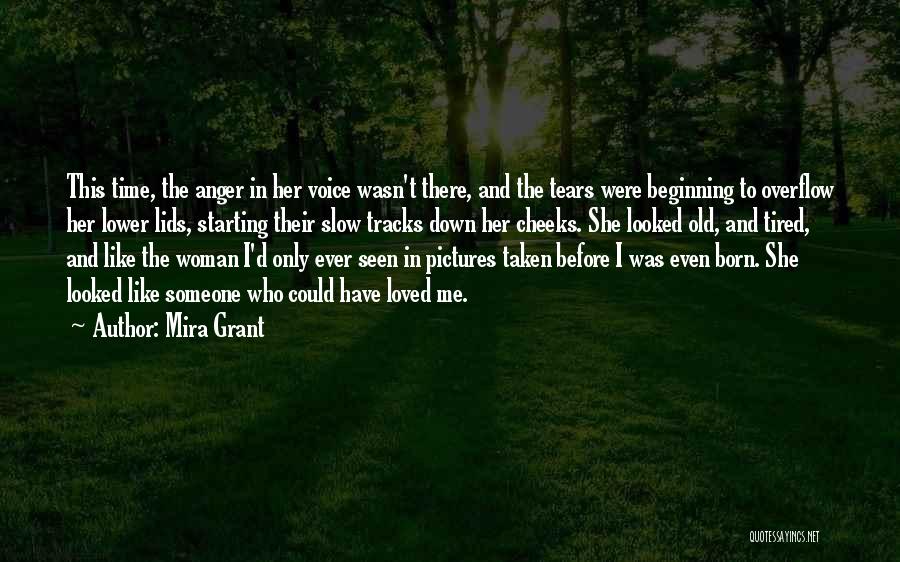 Mira Grant Quotes: This Time, The Anger In Her Voice Wasn't There, And The Tears Were Beginning To Overflow Her Lower Lids, Starting