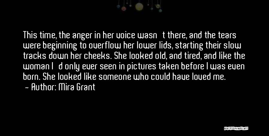 Mira Grant Quotes: This Time, The Anger In Her Voice Wasn't There, And The Tears Were Beginning To Overflow Her Lower Lids, Starting