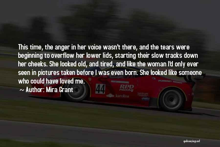 Mira Grant Quotes: This Time, The Anger In Her Voice Wasn't There, And The Tears Were Beginning To Overflow Her Lower Lids, Starting