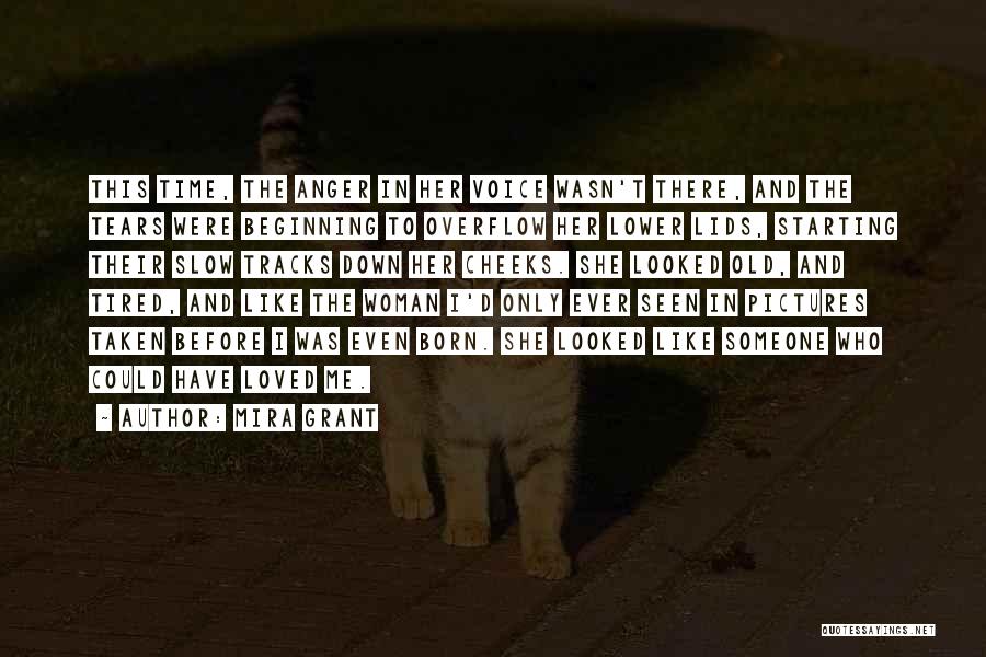 Mira Grant Quotes: This Time, The Anger In Her Voice Wasn't There, And The Tears Were Beginning To Overflow Her Lower Lids, Starting
