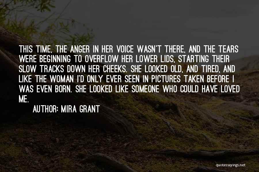 Mira Grant Quotes: This Time, The Anger In Her Voice Wasn't There, And The Tears Were Beginning To Overflow Her Lower Lids, Starting