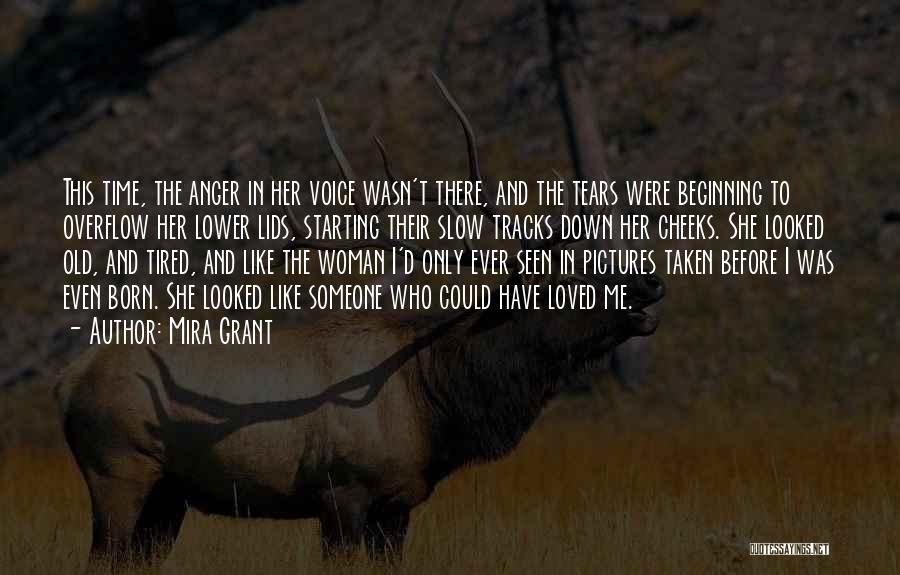 Mira Grant Quotes: This Time, The Anger In Her Voice Wasn't There, And The Tears Were Beginning To Overflow Her Lower Lids, Starting