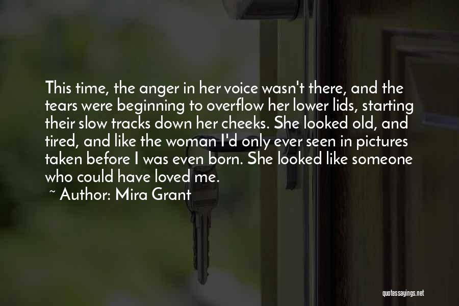 Mira Grant Quotes: This Time, The Anger In Her Voice Wasn't There, And The Tears Were Beginning To Overflow Her Lower Lids, Starting