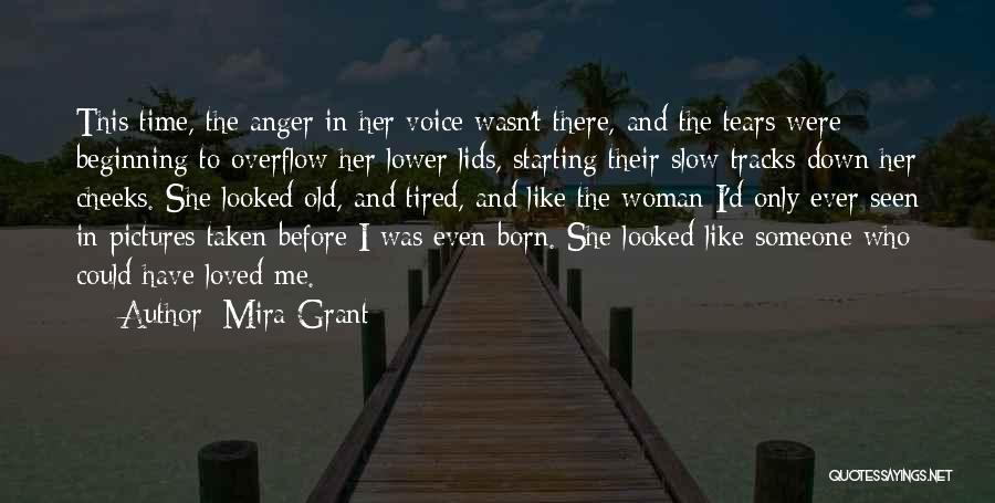 Mira Grant Quotes: This Time, The Anger In Her Voice Wasn't There, And The Tears Were Beginning To Overflow Her Lower Lids, Starting