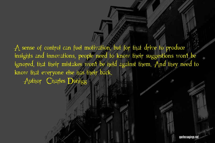 Charles Duhigg Quotes: A Sense Of Control Can Fuel Motivation, But For That Drive To Produce Insights And Innovations, People Need To Know