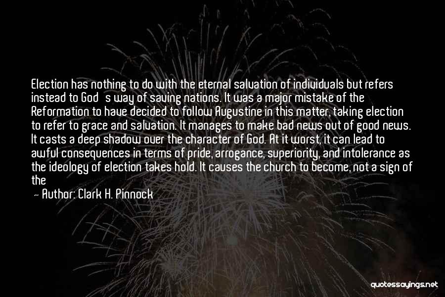 Clark H. Pinnock Quotes: Election Has Nothing To Do With The Eternal Salvation Of Individuals But Refers Instead To God's Way Of Saving Nations.