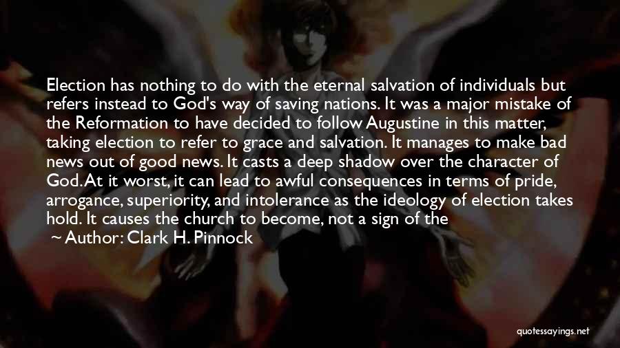 Clark H. Pinnock Quotes: Election Has Nothing To Do With The Eternal Salvation Of Individuals But Refers Instead To God's Way Of Saving Nations.