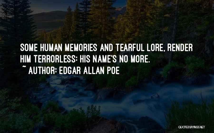 Edgar Allan Poe Quotes: Some Human Memories And Tearful Lore, Render Him Terrorless: His Name's No More.