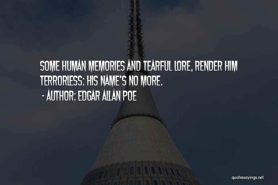 Edgar Allan Poe Quotes: Some Human Memories And Tearful Lore, Render Him Terrorless: His Name's No More.