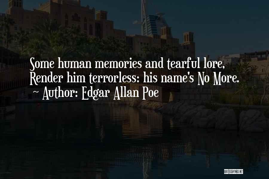 Edgar Allan Poe Quotes: Some Human Memories And Tearful Lore, Render Him Terrorless: His Name's No More.