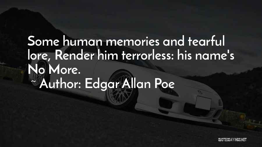 Edgar Allan Poe Quotes: Some Human Memories And Tearful Lore, Render Him Terrorless: His Name's No More.