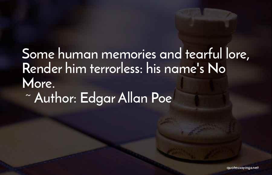 Edgar Allan Poe Quotes: Some Human Memories And Tearful Lore, Render Him Terrorless: His Name's No More.