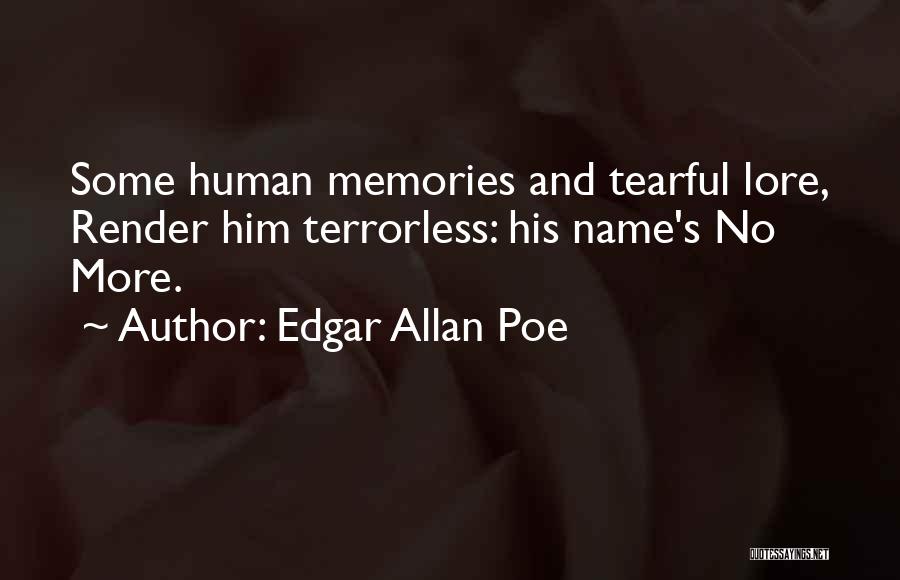 Edgar Allan Poe Quotes: Some Human Memories And Tearful Lore, Render Him Terrorless: His Name's No More.