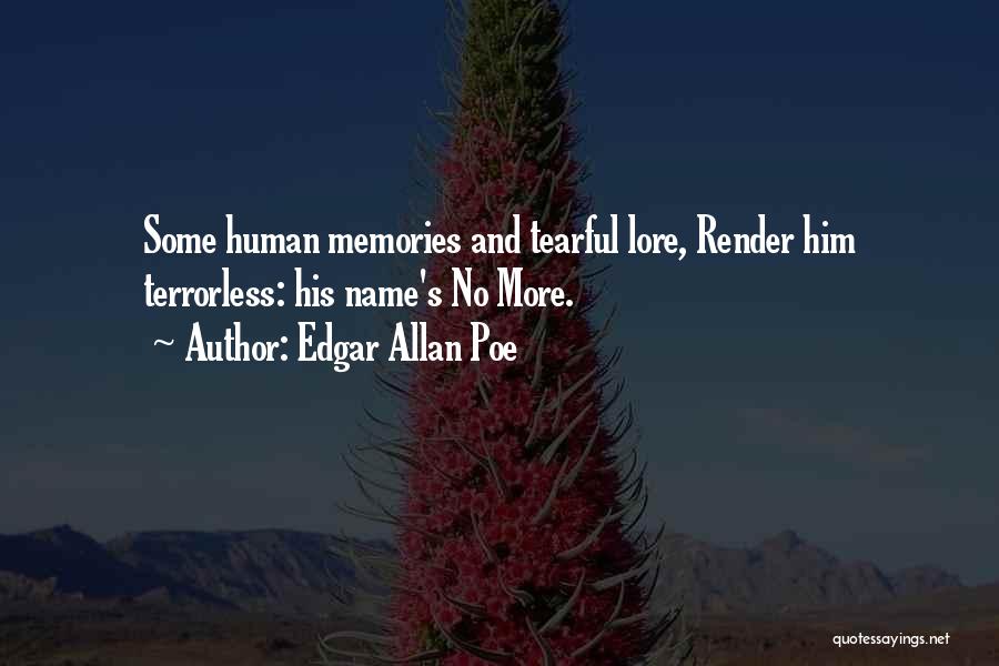 Edgar Allan Poe Quotes: Some Human Memories And Tearful Lore, Render Him Terrorless: His Name's No More.