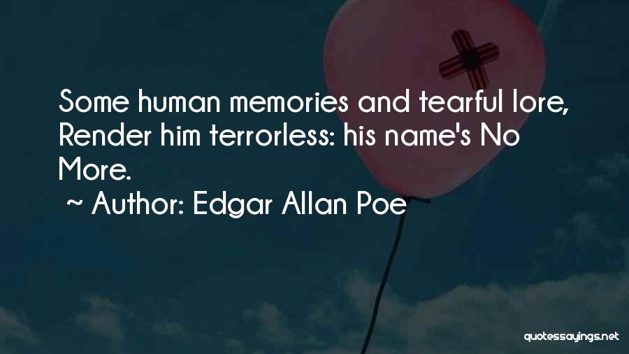 Edgar Allan Poe Quotes: Some Human Memories And Tearful Lore, Render Him Terrorless: His Name's No More.