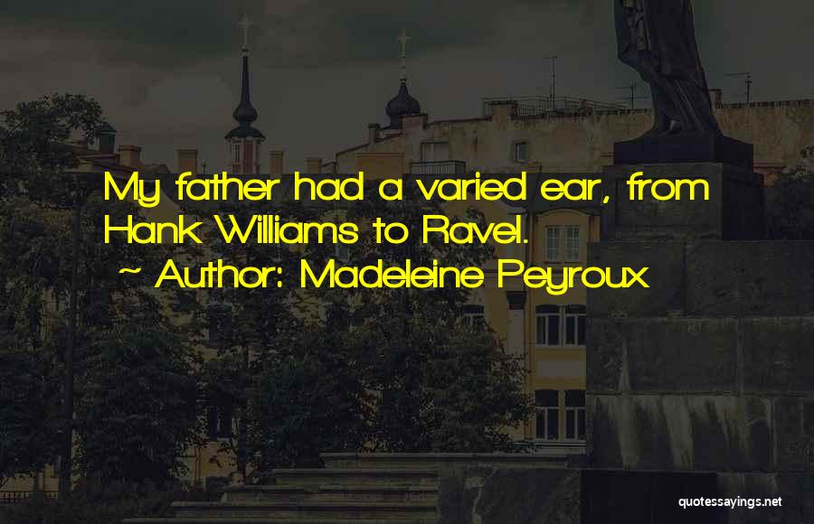 Madeleine Peyroux Quotes: My Father Had A Varied Ear, From Hank Williams To Ravel.