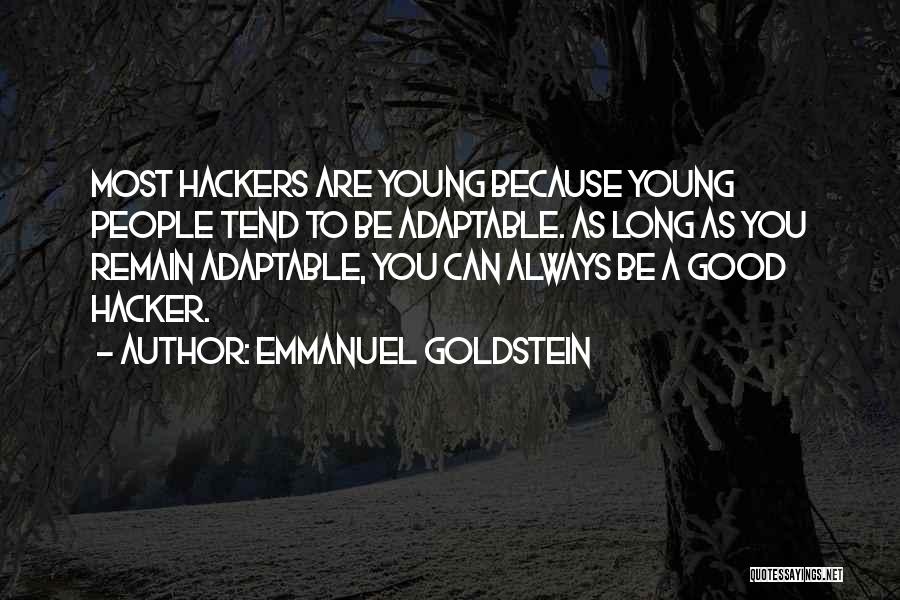 Emmanuel Goldstein Quotes: Most Hackers Are Young Because Young People Tend To Be Adaptable. As Long As You Remain Adaptable, You Can Always