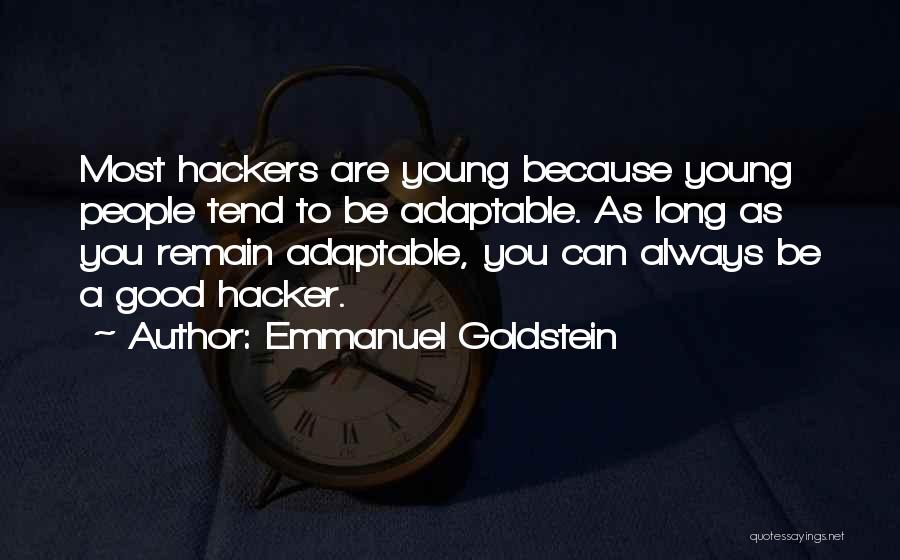 Emmanuel Goldstein Quotes: Most Hackers Are Young Because Young People Tend To Be Adaptable. As Long As You Remain Adaptable, You Can Always