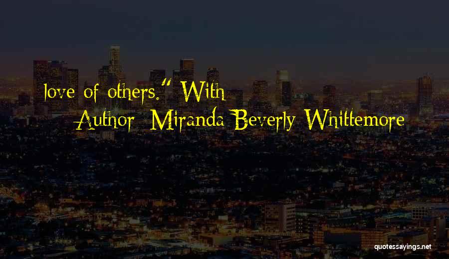 Miranda Beverly-Whittemore Quotes: Love Of Others. With