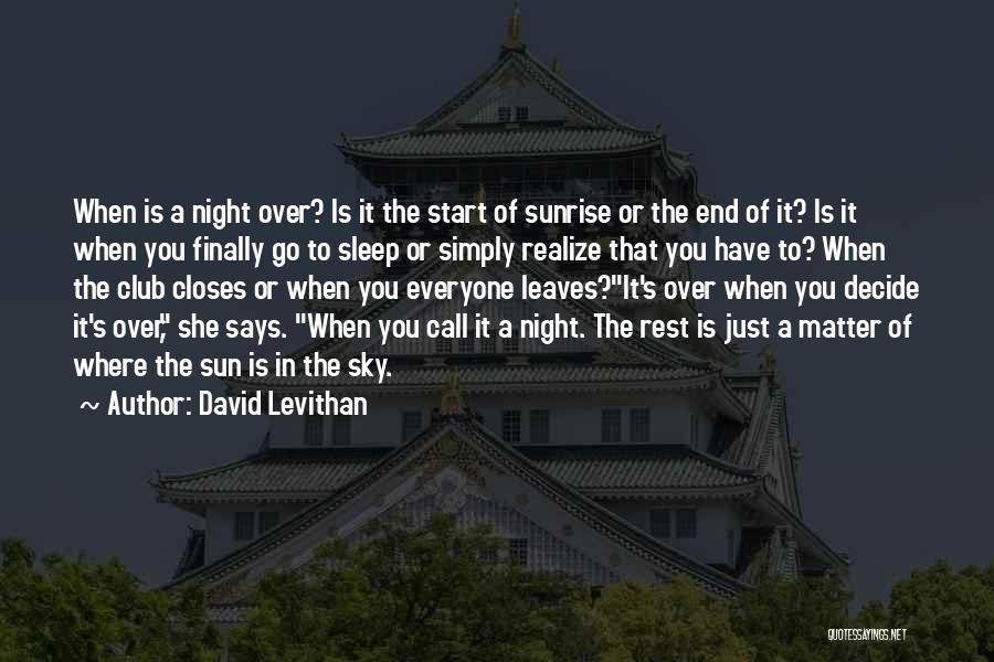 David Levithan Quotes: When Is A Night Over? Is It The Start Of Sunrise Or The End Of It? Is It When You