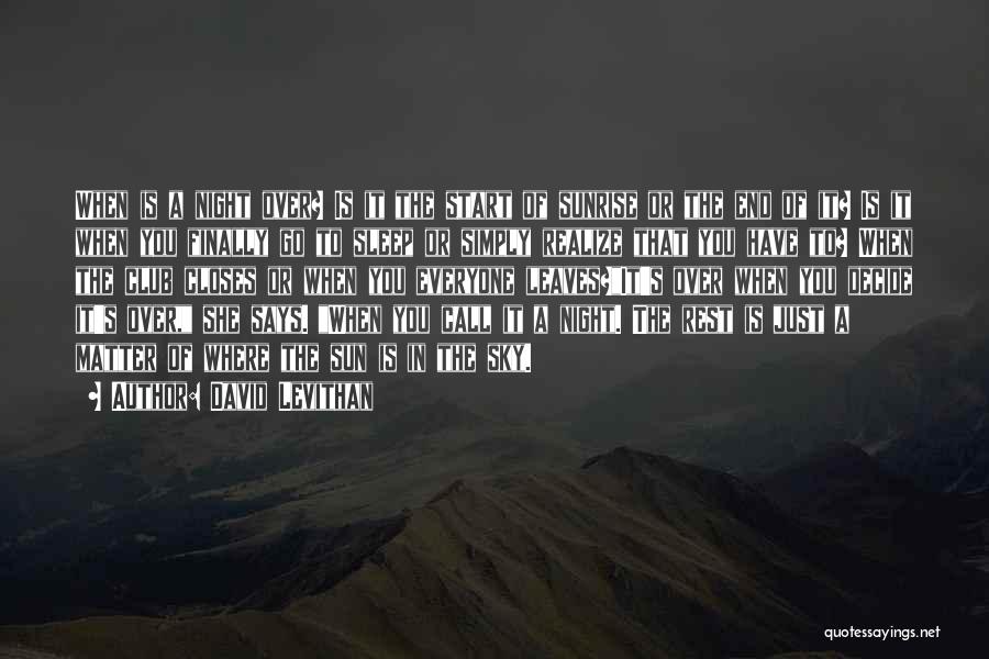 David Levithan Quotes: When Is A Night Over? Is It The Start Of Sunrise Or The End Of It? Is It When You