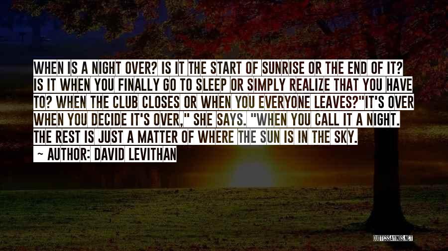 David Levithan Quotes: When Is A Night Over? Is It The Start Of Sunrise Or The End Of It? Is It When You