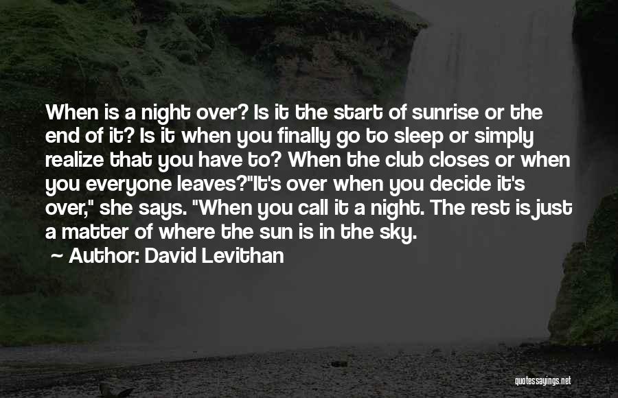 David Levithan Quotes: When Is A Night Over? Is It The Start Of Sunrise Or The End Of It? Is It When You