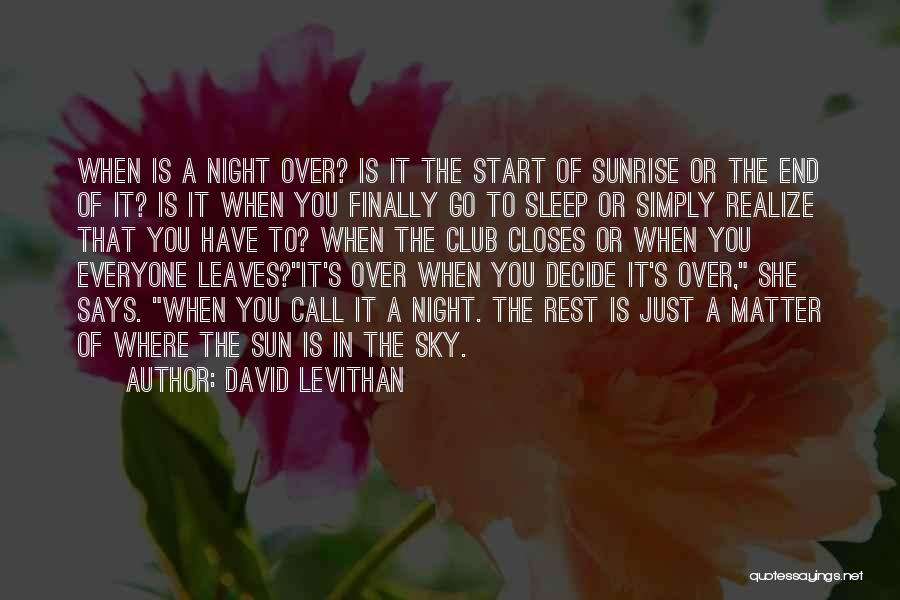 David Levithan Quotes: When Is A Night Over? Is It The Start Of Sunrise Or The End Of It? Is It When You