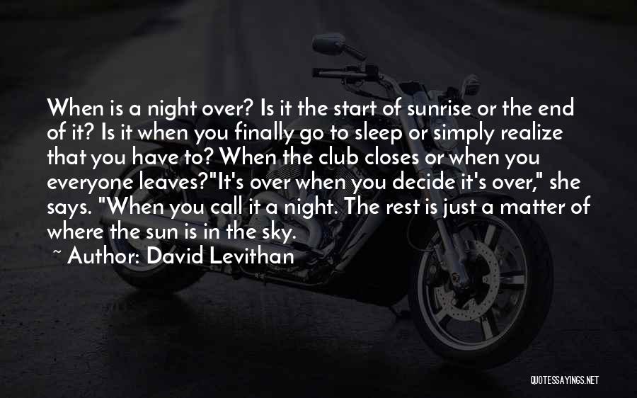 David Levithan Quotes: When Is A Night Over? Is It The Start Of Sunrise Or The End Of It? Is It When You