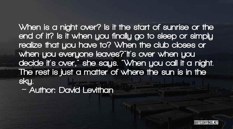 David Levithan Quotes: When Is A Night Over? Is It The Start Of Sunrise Or The End Of It? Is It When You