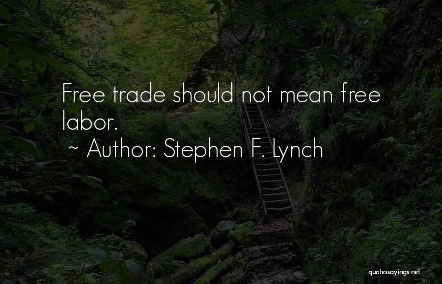 Stephen F. Lynch Quotes: Free Trade Should Not Mean Free Labor.