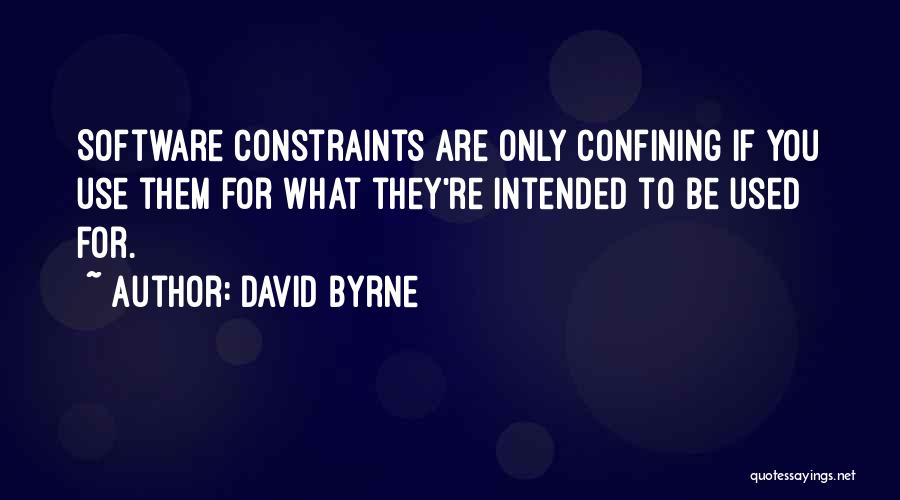 David Byrne Quotes: Software Constraints Are Only Confining If You Use Them For What They're Intended To Be Used For.