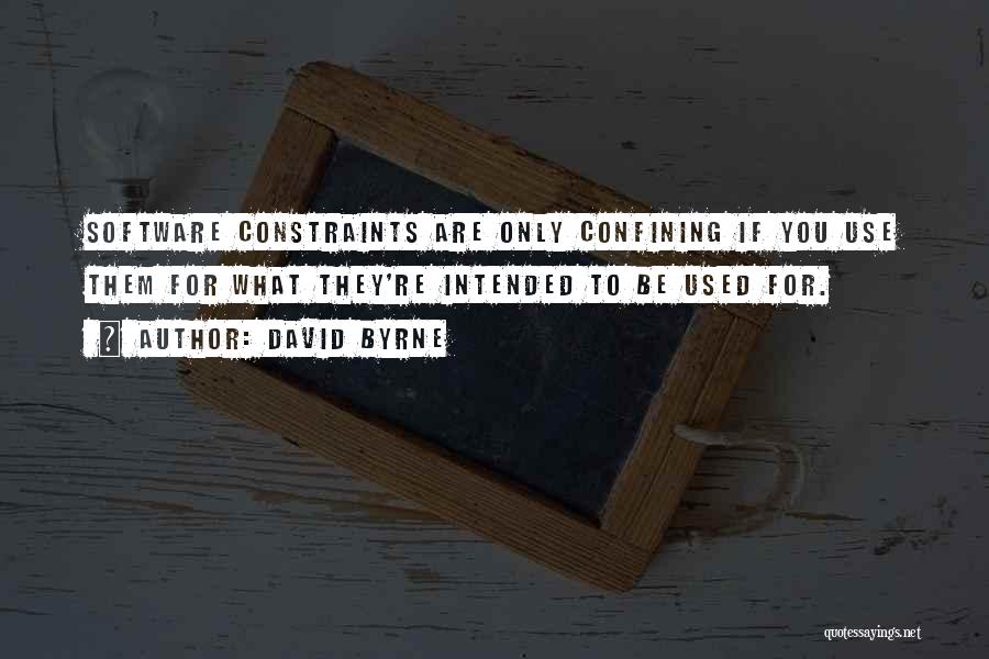 David Byrne Quotes: Software Constraints Are Only Confining If You Use Them For What They're Intended To Be Used For.