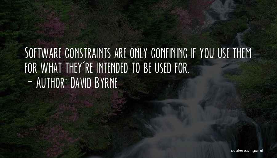 David Byrne Quotes: Software Constraints Are Only Confining If You Use Them For What They're Intended To Be Used For.