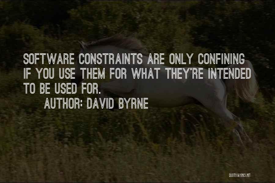 David Byrne Quotes: Software Constraints Are Only Confining If You Use Them For What They're Intended To Be Used For.