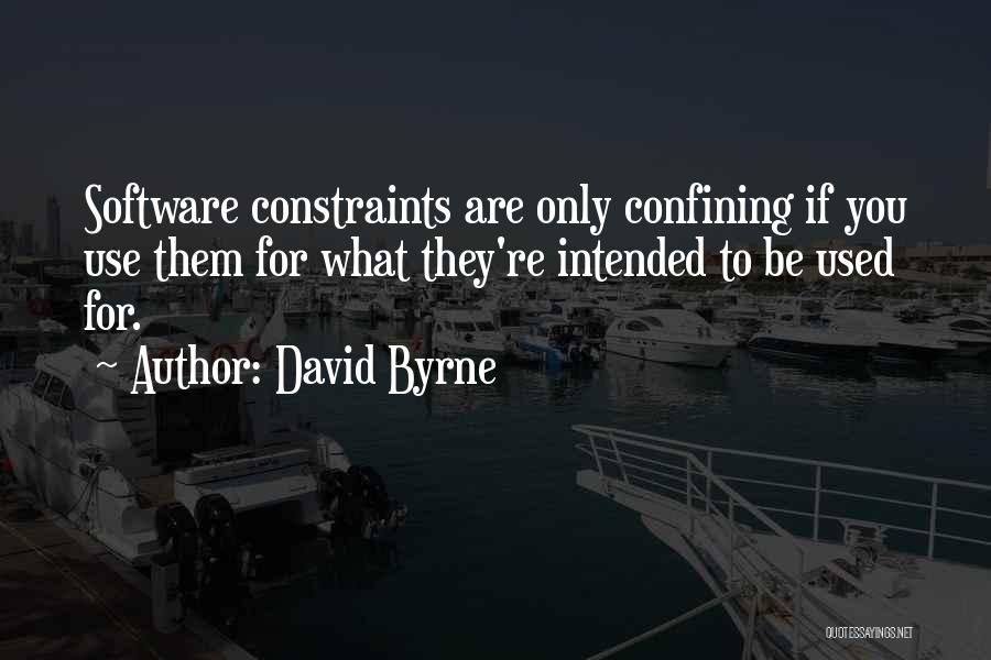 David Byrne Quotes: Software Constraints Are Only Confining If You Use Them For What They're Intended To Be Used For.