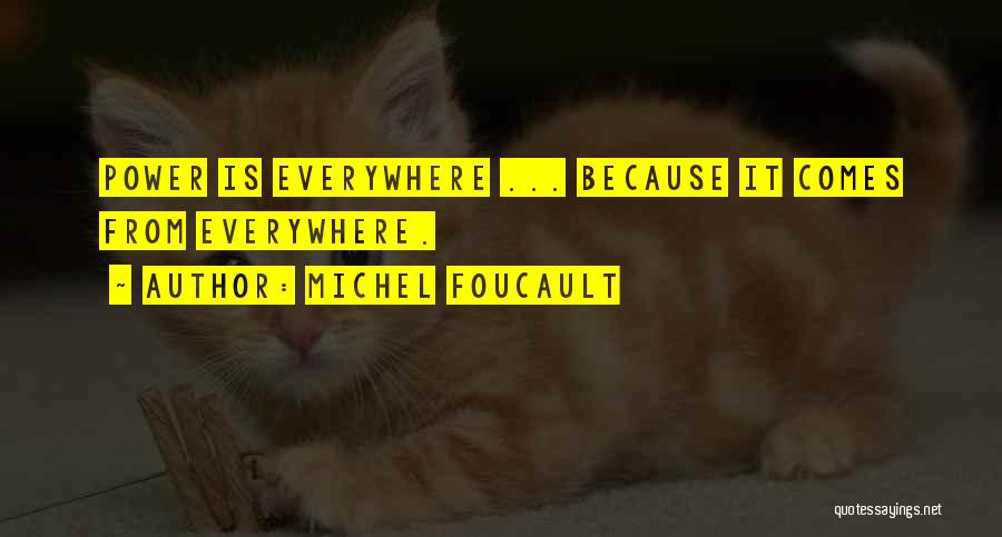 Michel Foucault Quotes: Power Is Everywhere ... Because It Comes From Everywhere.