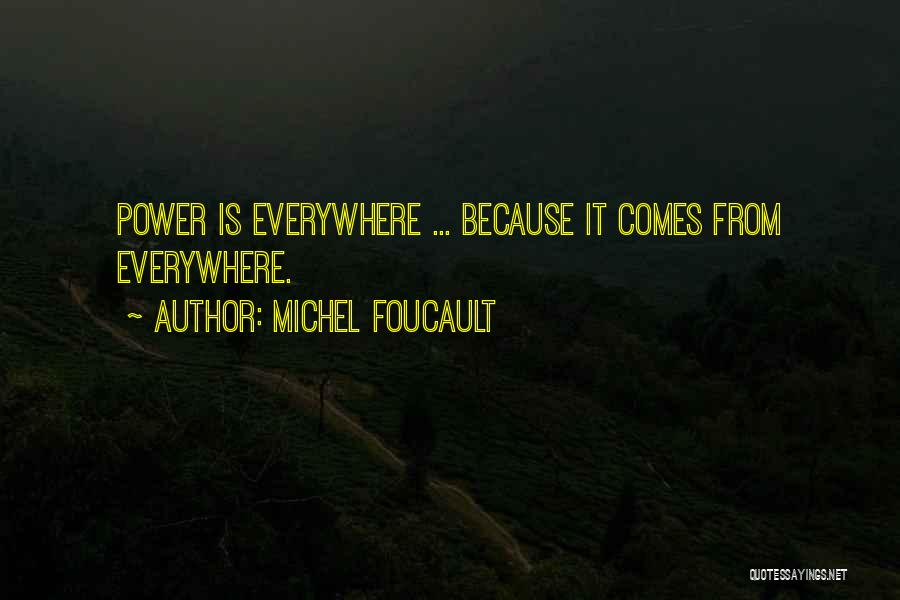 Michel Foucault Quotes: Power Is Everywhere ... Because It Comes From Everywhere.