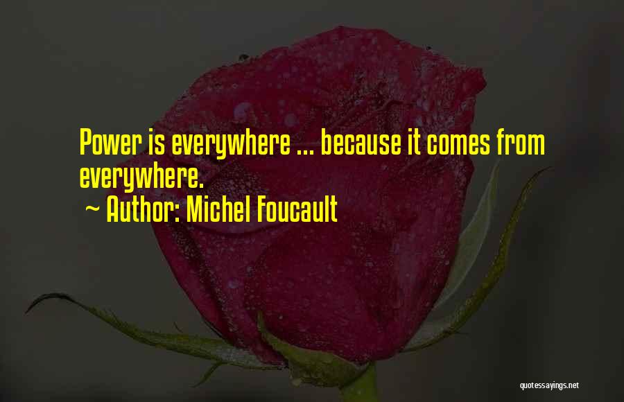 Michel Foucault Quotes: Power Is Everywhere ... Because It Comes From Everywhere.