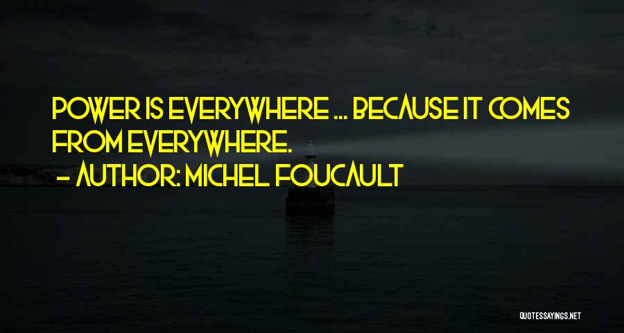 Michel Foucault Quotes: Power Is Everywhere ... Because It Comes From Everywhere.