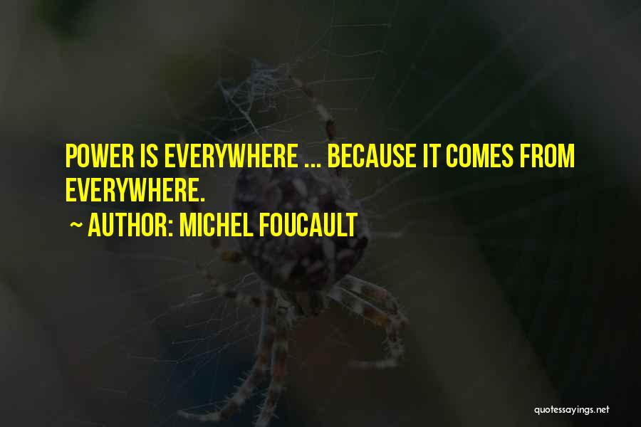 Michel Foucault Quotes: Power Is Everywhere ... Because It Comes From Everywhere.