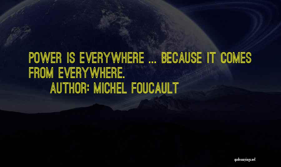 Michel Foucault Quotes: Power Is Everywhere ... Because It Comes From Everywhere.