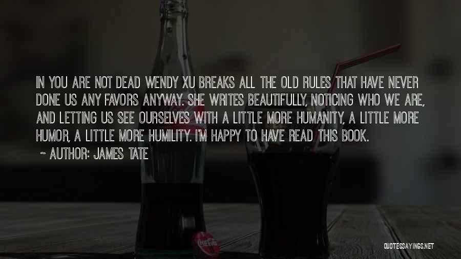 James Tate Quotes: In You Are Not Dead Wendy Xu Breaks All The Old Rules That Have Never Done Us Any Favors Anyway.